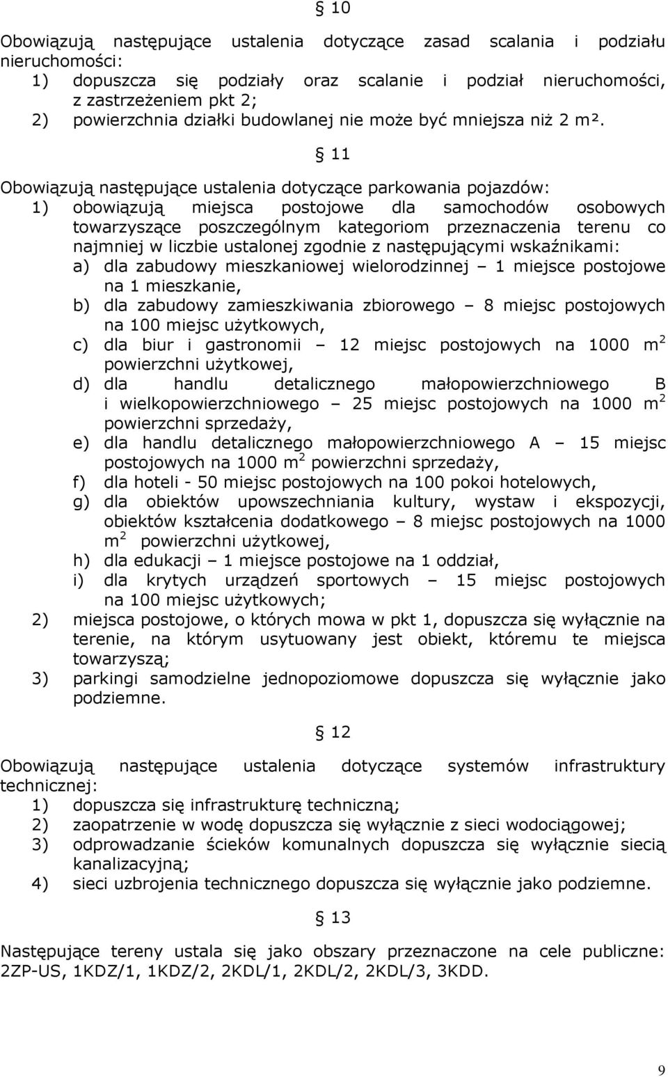 11 Obowiązują następujące ustalenia dotyczące parkowania pojazdów: 1) obowiązują miejsca postojowe dla samochodów osobowych towarzyszące poszczególnym kategoriom przeznaczenia terenu co najmniej w