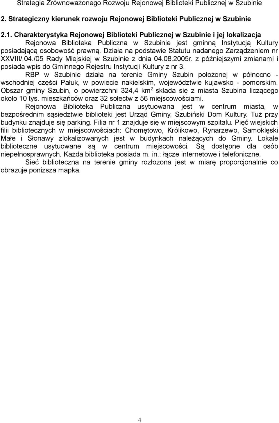 Działa na podstawie Statutu nadanego Zarządzeniem nr XXVIII/.04./05 Rady Miejskiej w Szubinie z dnia 04.08.2005r. z późniejszymi zmianami i posiada wpis do Gminnego Rejestru Instytucji Kultury z nr 3.