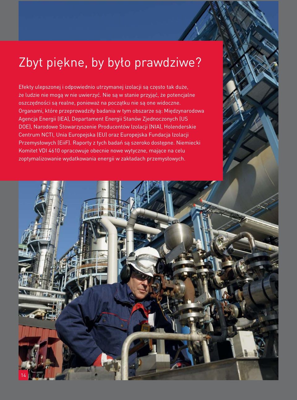 Organami, które przeprowadziły badania w tym obszarze są: Międzynarodowa Agencja Energii (IEA), Departament Energii Stanów Zjednoczonych (US DOE), Narodowe Stowarzyszenie Producentów