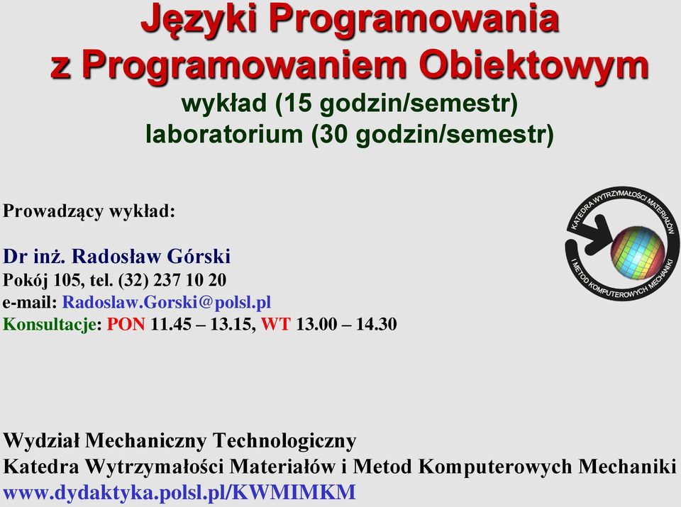 (32) 237 10 20 e-mail: Radoslaw.Gorski@polsl.pl Konsultacje: PON 11.45 13.15, WT 13.00 14.