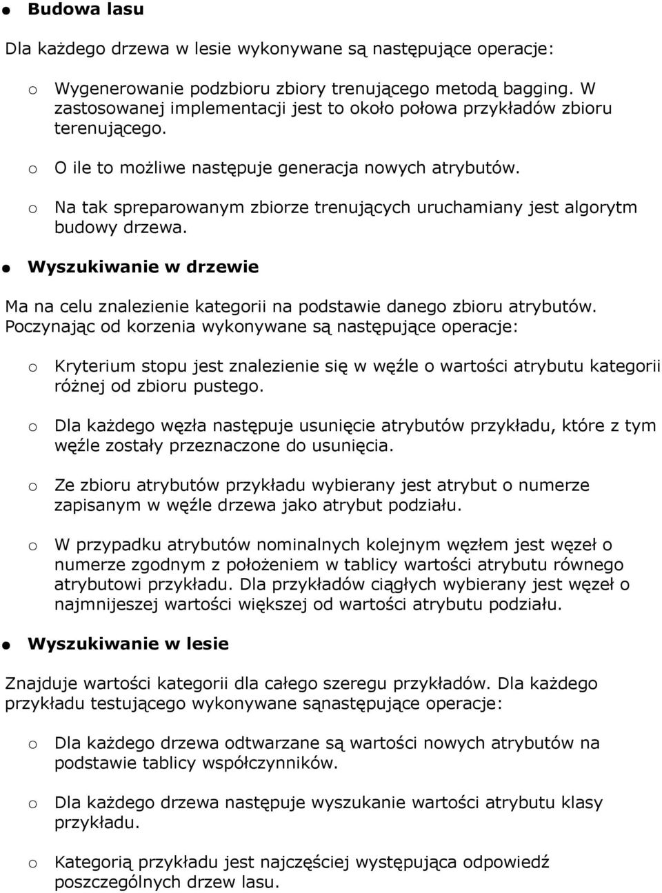 Na tak spreparowanym zbiorze trenujących uruchamiany jest algorytm budowy drzewa. Wyszukiwanie w drzewie Ma na celu znalezienie kategorii na podstawie danego zbioru atrybutów.