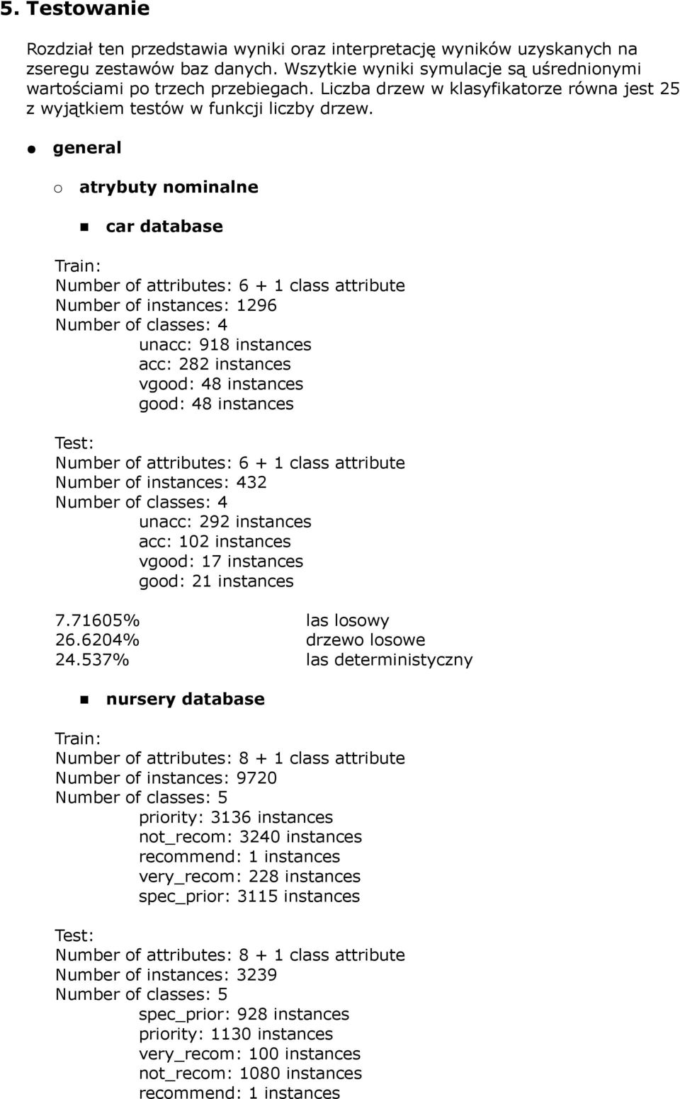 general atrybuty nominalne car database Train: Number of attributes: 6 + 1 class attribute Number of instances: 1296 Number of classes: 4 unacc: 918 instances acc: 282 instances vgood: 48 instances