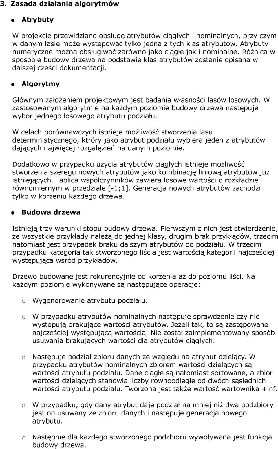 Algorytmy Głównym założeniem projektowym jest badania własności lasów losowych. W zastosowanym algorytmie na każdym poziomie budowy drzewa następuje wybór jednego losowego atrybutu podziału.