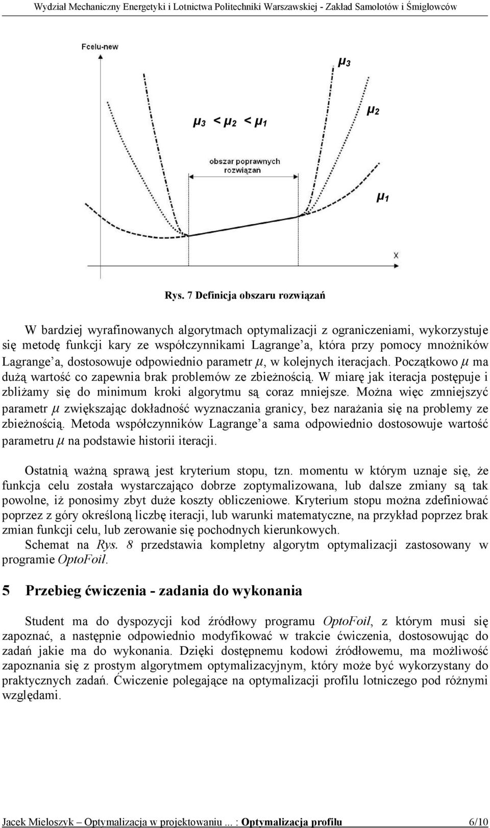 Lagrange a, dostosowuje odpowiednio parametr µ, w kolejnych iteracjach. Początkowo µ ma duŝą wartość co zapewnia brak problemów ze zbieŝnością.