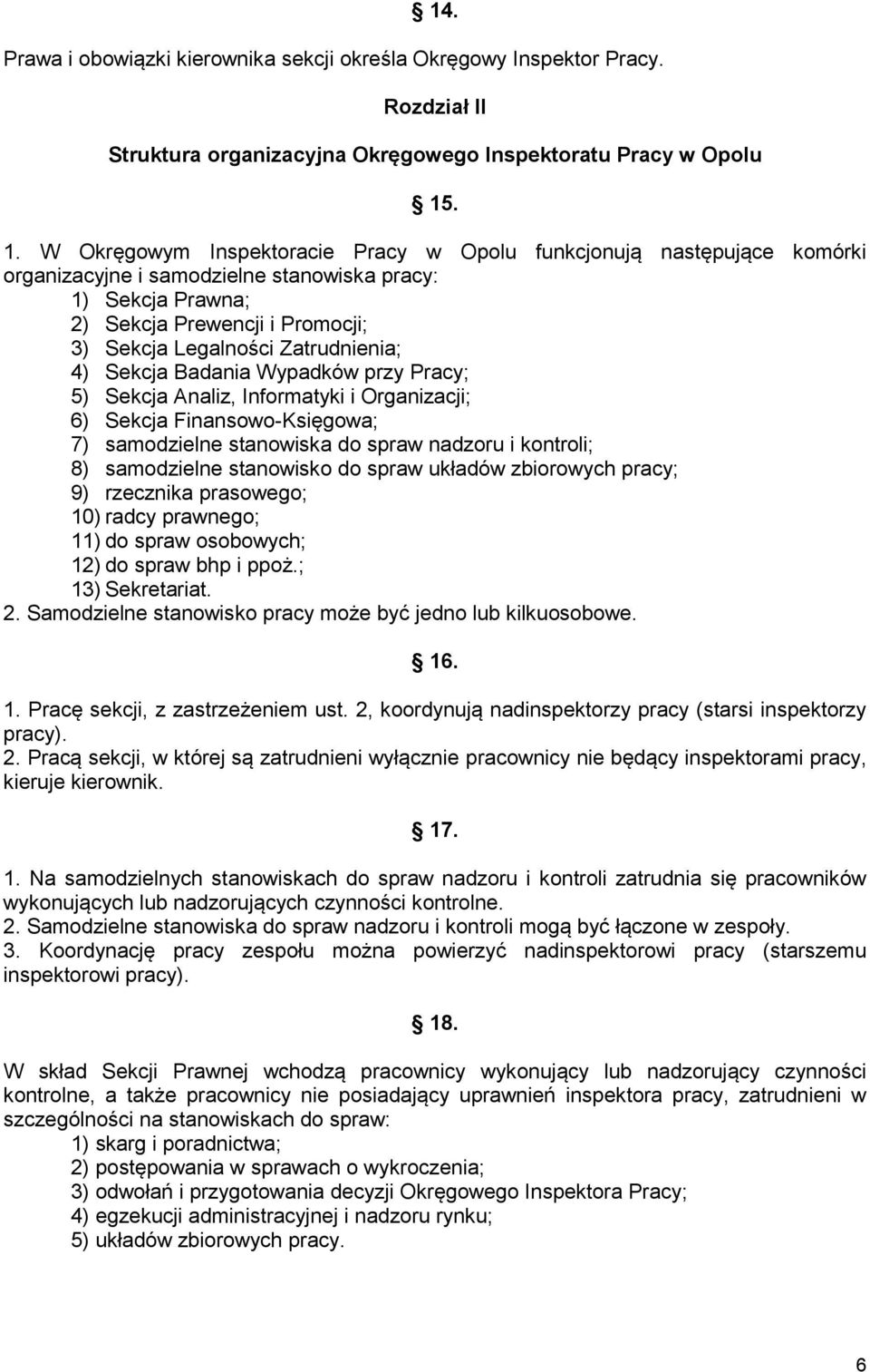 Zatrudnienia; 4) Sekcja Badania Wypadków przy Pracy; 5) Sekcja Analiz, Informatyki i Organizacji; 6) Sekcja Finansowo-Księgowa; 7) samodzielne stanowiska do spraw nadzoru i kontroli; 8) samodzielne