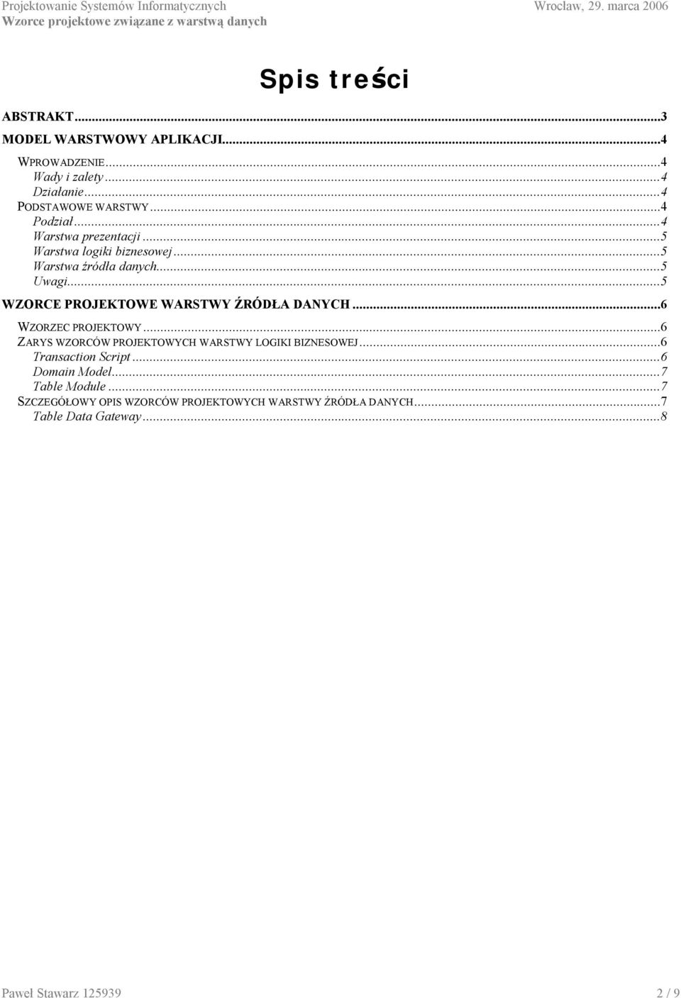 ..5 WZORCE PROJEKTOWE WARSTWY ŹRÓDŁA DANYCH...6 WZORZEC PROJEKTOWY...6 ZARYS WZORCÓW PROJEKTOWYCH WARSTWY LOGIKI BIZNESOWEJ.