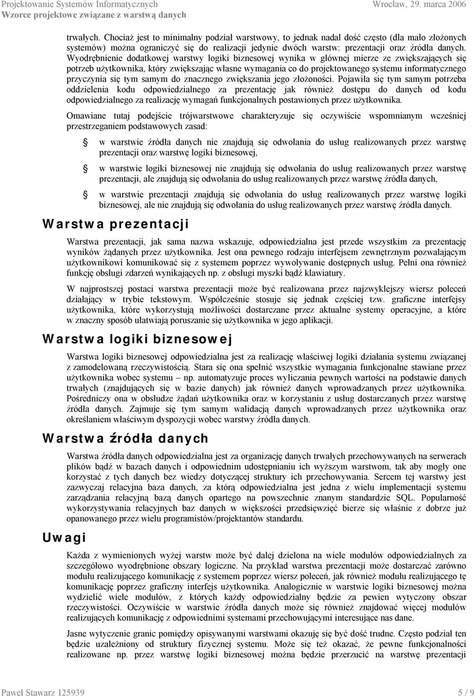 Wyodrębnienie dodatkowej warstwy logiki biznesowej wynika w głównej mierze ze zwiększających się potrzeb użytkownika, który zwiększając własne wymagania co do projektowanego systemu informatycznego