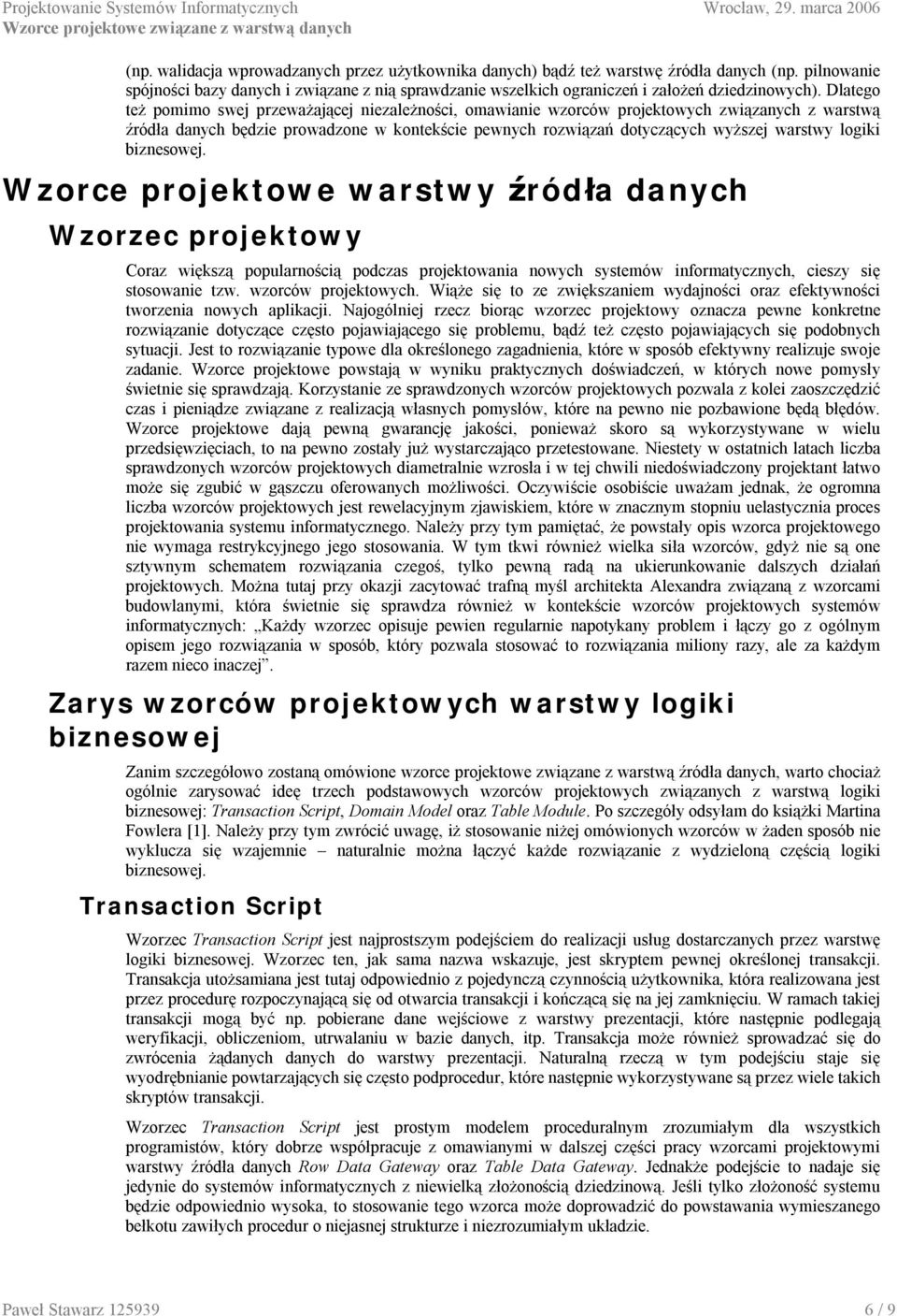 logiki biznesowej. Wzorce projektowe warstwy źródła danych Wzorzec projektowy Coraz większą popularnością podczas projektowania nowych systemów informatycznych, cieszy się stosowanie tzw.