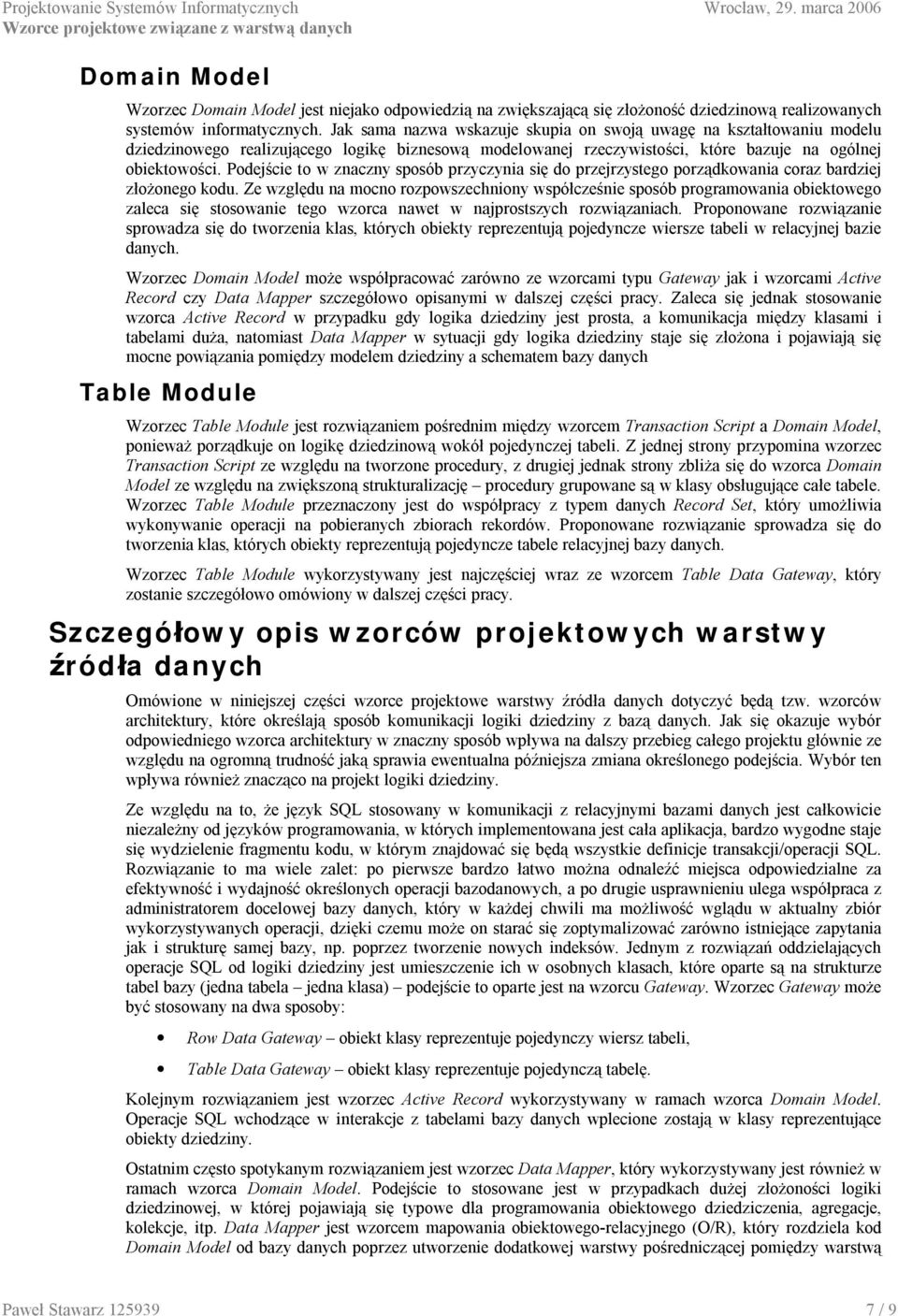 Podejście to w znaczny sposób przyczynia się do przejrzystego porządkowania coraz bardziej złożonego kodu.