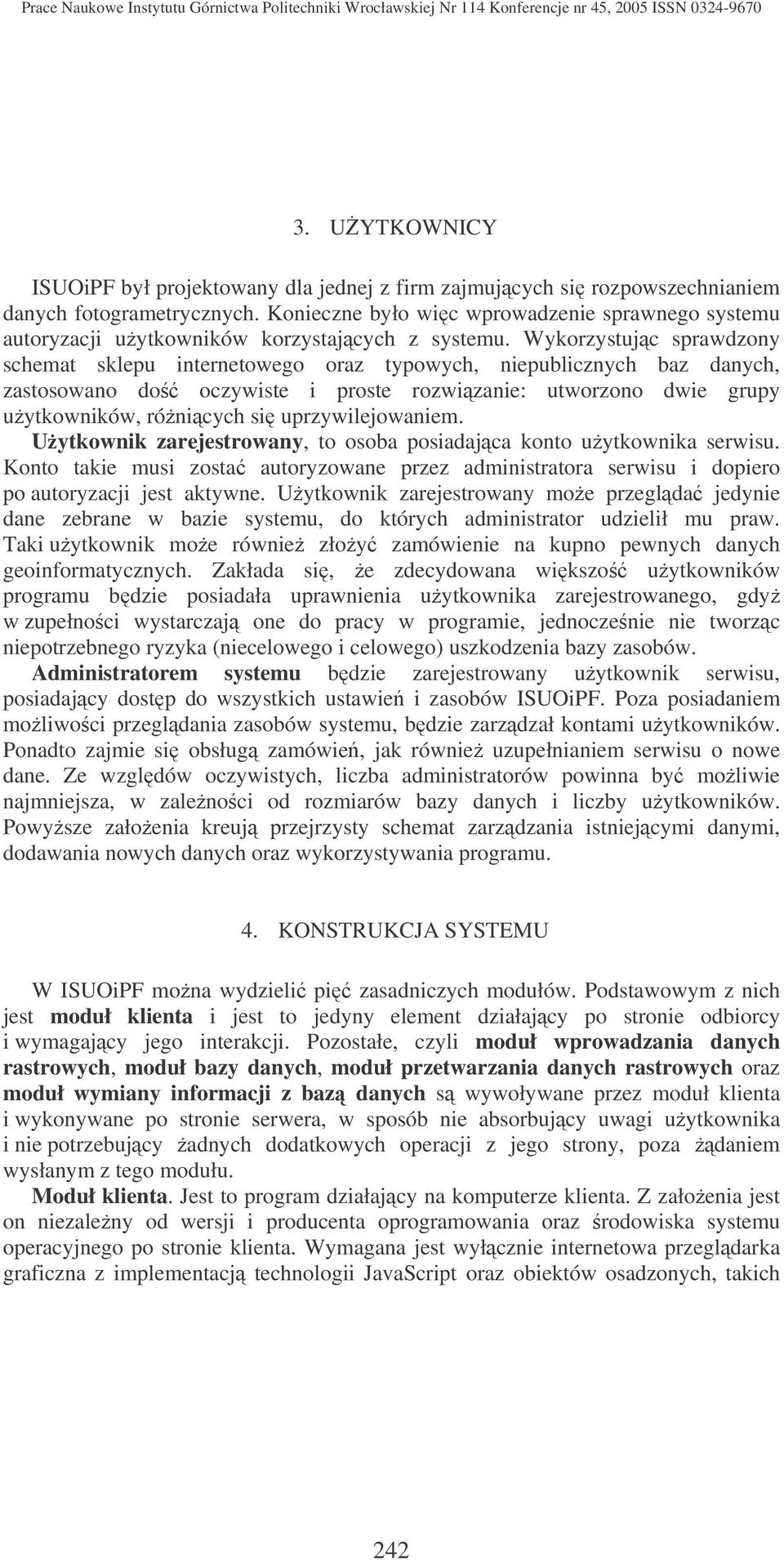 Wykorzystujc sprawdzony schemat sklepu internetowego oraz typowych, niepublicznych baz danych, zastosowano do oczywiste i proste rozwizanie: utworzono dwie grupy uytkowników, rónicych si