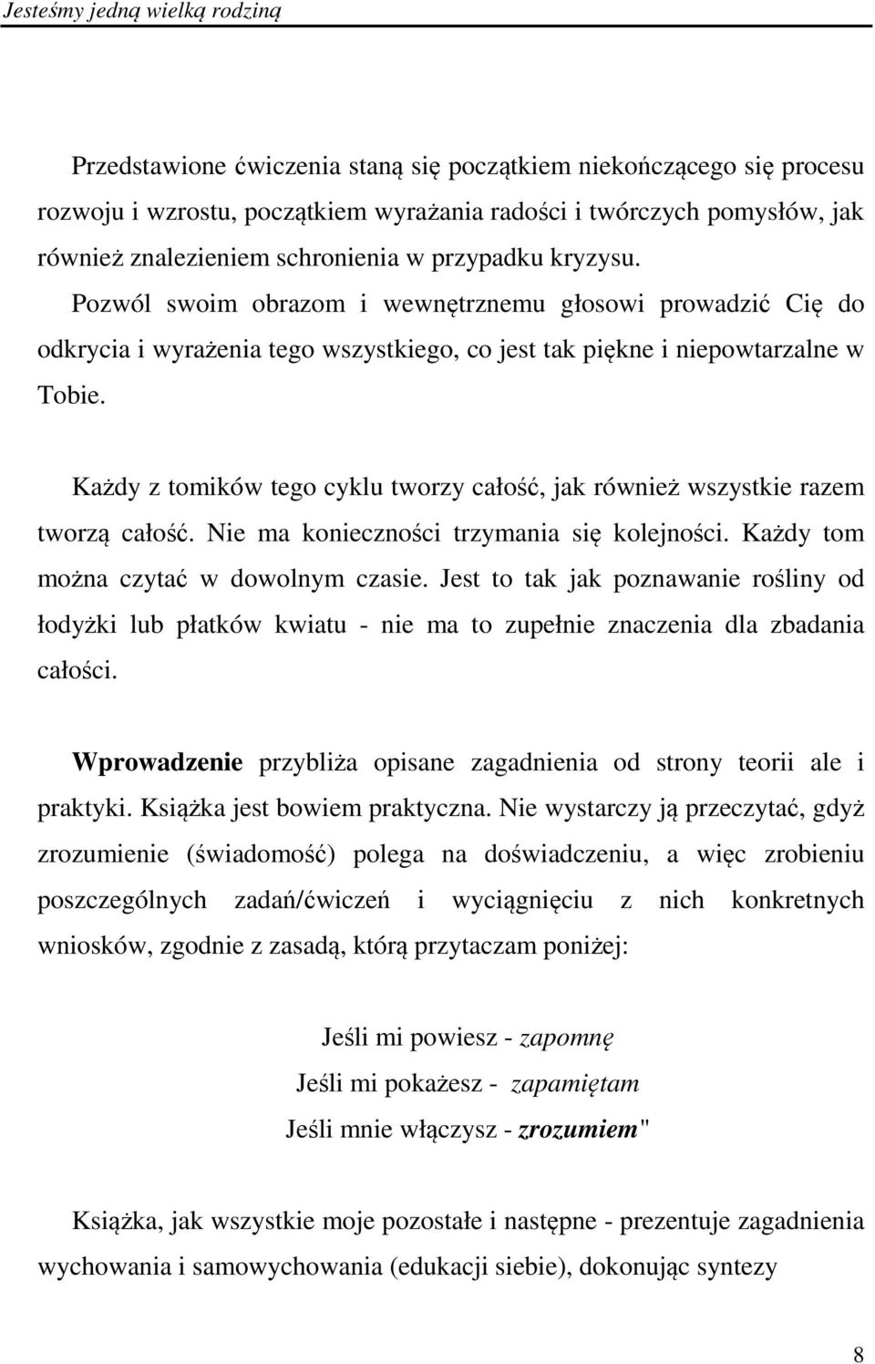 Każdy z tomików tego cyklu tworzy całość, jak również wszystkie razem tworzą całość. Nie ma konieczności trzymania się kolejności. Każdy tom można czytać w dowolnym czasie.