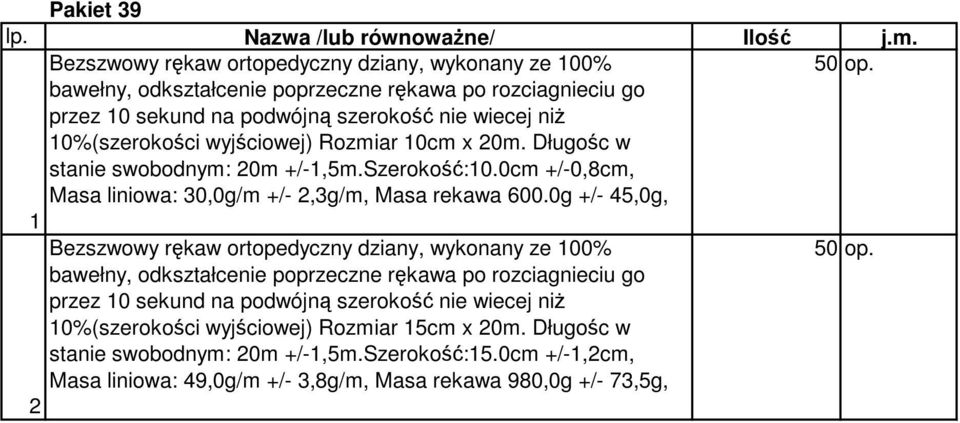 0g +/- 45,0g, 1 Bezszwowy rękaw ortopedyczny dziany, wykonany ze 100% bawełny, odkształcenie poprzeczne rękawa po rozciagnieciu go przez 10 sekund na podwójną szerokość nie