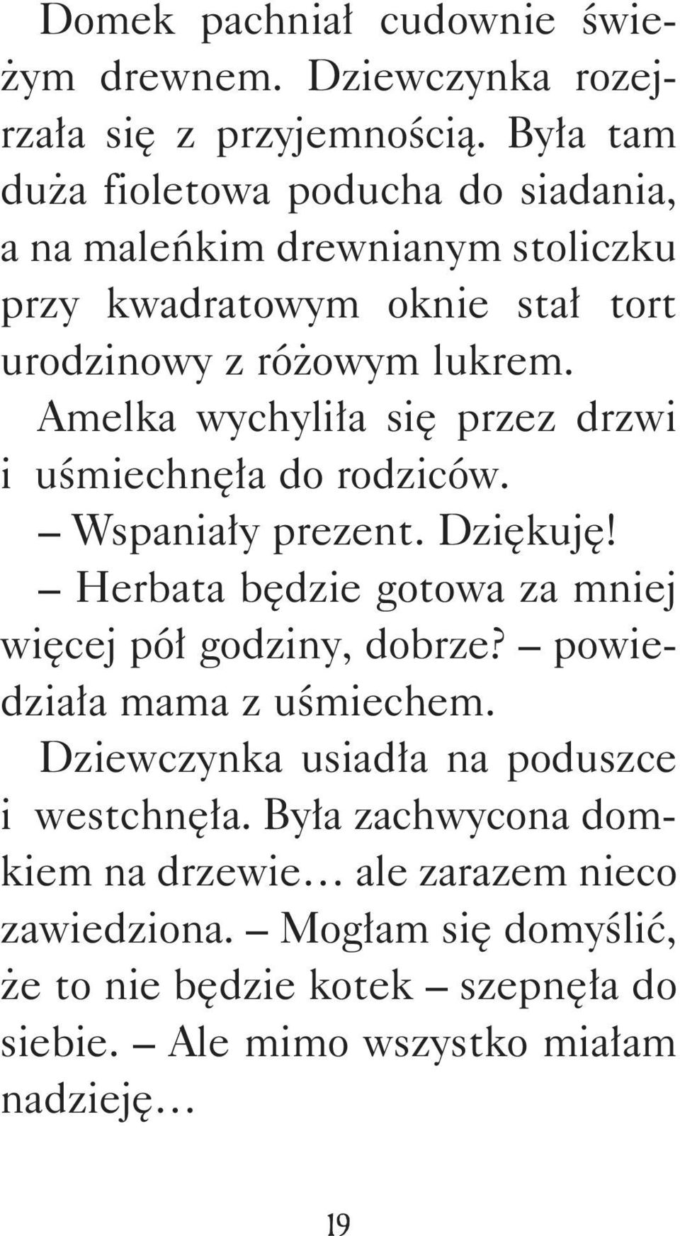 Amelka wychyliła się przez drzwi i uśmiechnęła do rodziców. Wspaniały prezent. Dziękuję! Herbata będzie gotowa za mniej więcej pół godziny, dobrze?