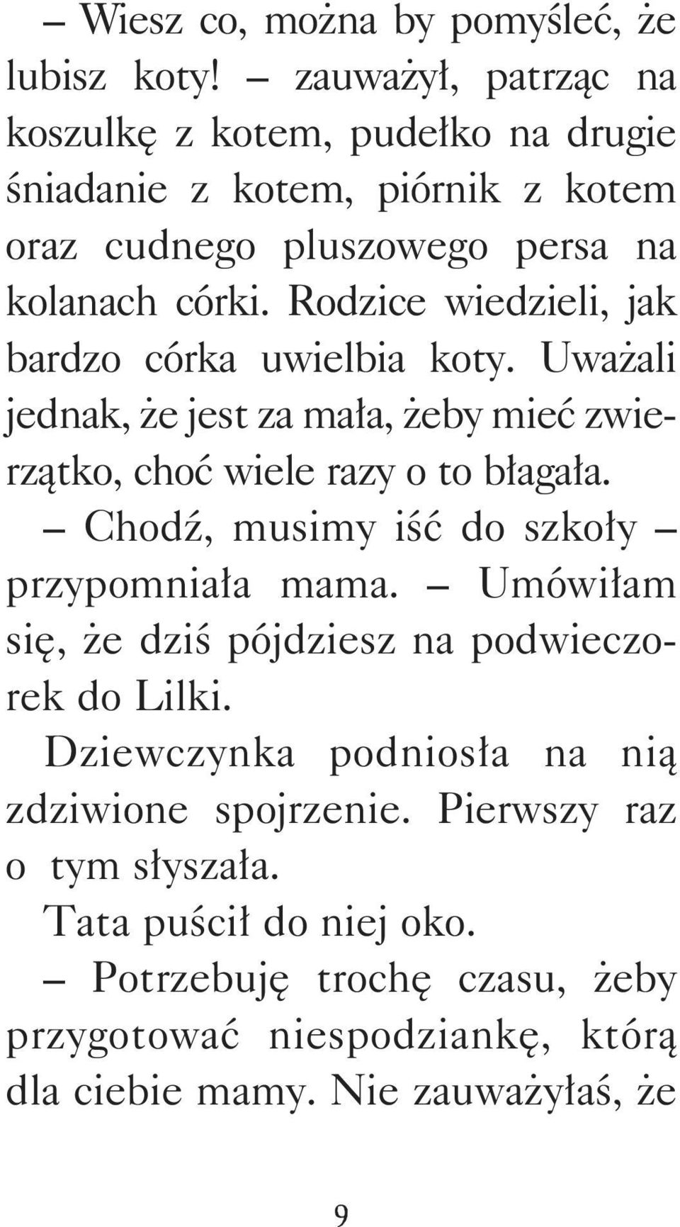 Rodzice wiedzieli, jak bardzo córka uwielbia koty. Uważali jednak, że jest za mała, żeby mieć zwierzątko, choć wiele razy o to błagała.