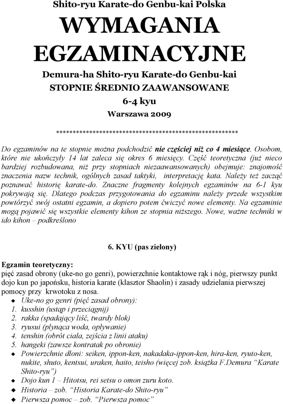 Część teoretyczna (już nieco bardziej rozbudowana, niż przy stopniach niezaawansowanych) obejmuje: znajomość znaczenia nazw technik, ogólnych zasad taktyki, interpretację kata.