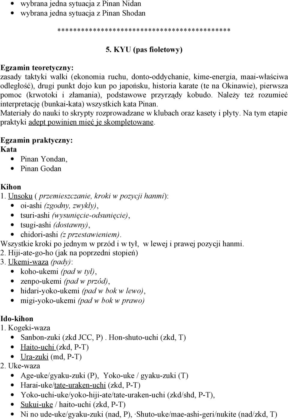 Okinawie), pierwsza pomoc (krwotoki i złamania), podstawowe przyrządy kobudo. Należy też rozumieć interpretację (bunkai-kata) wszystkich kata Pinan.