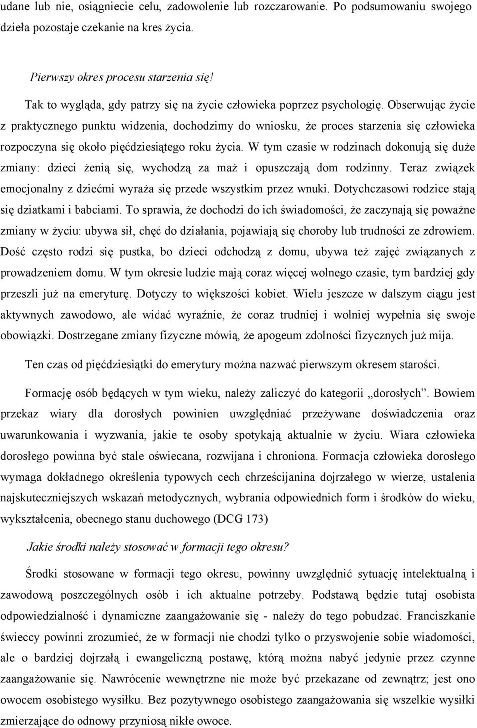 Obserwując życie z praktycznego punktu widzenia, dochodzimy do wniosku, że proces starzenia się człowieka rozpoczyna się około pięćdziesiątego roku życia.