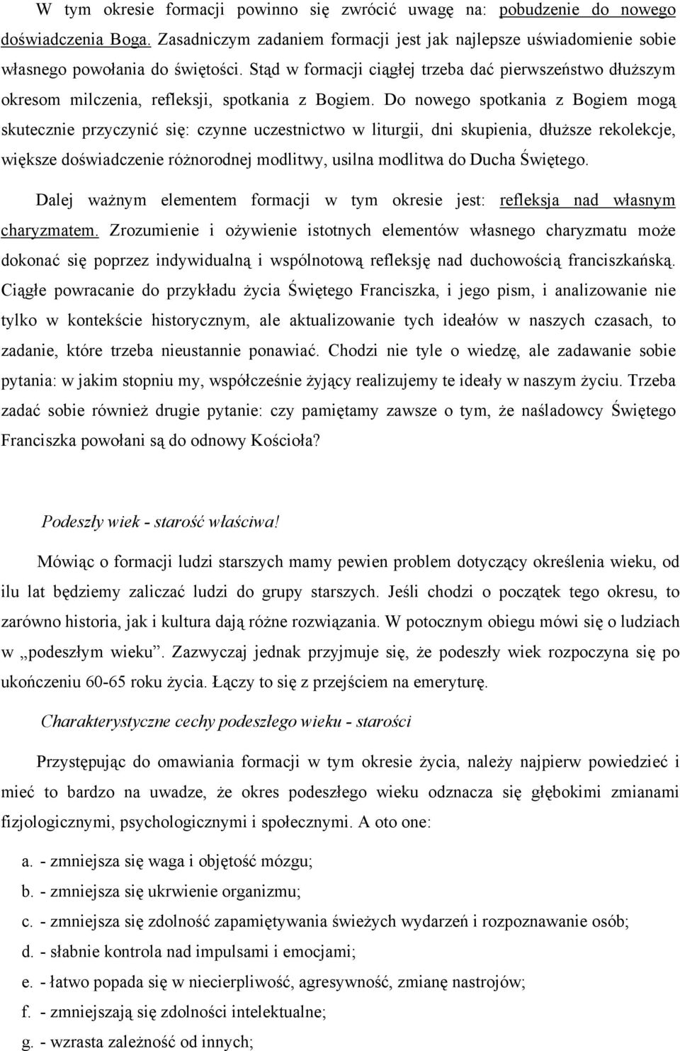 Do nowego spotkania z Bogiem mogą skutecznie przyczynić się: czynne uczestnictwo w liturgii, dni skupienia, dłuższe rekolekcje, większe doświadczenie różnorodnej modlitwy, usilna modlitwa do Ducha