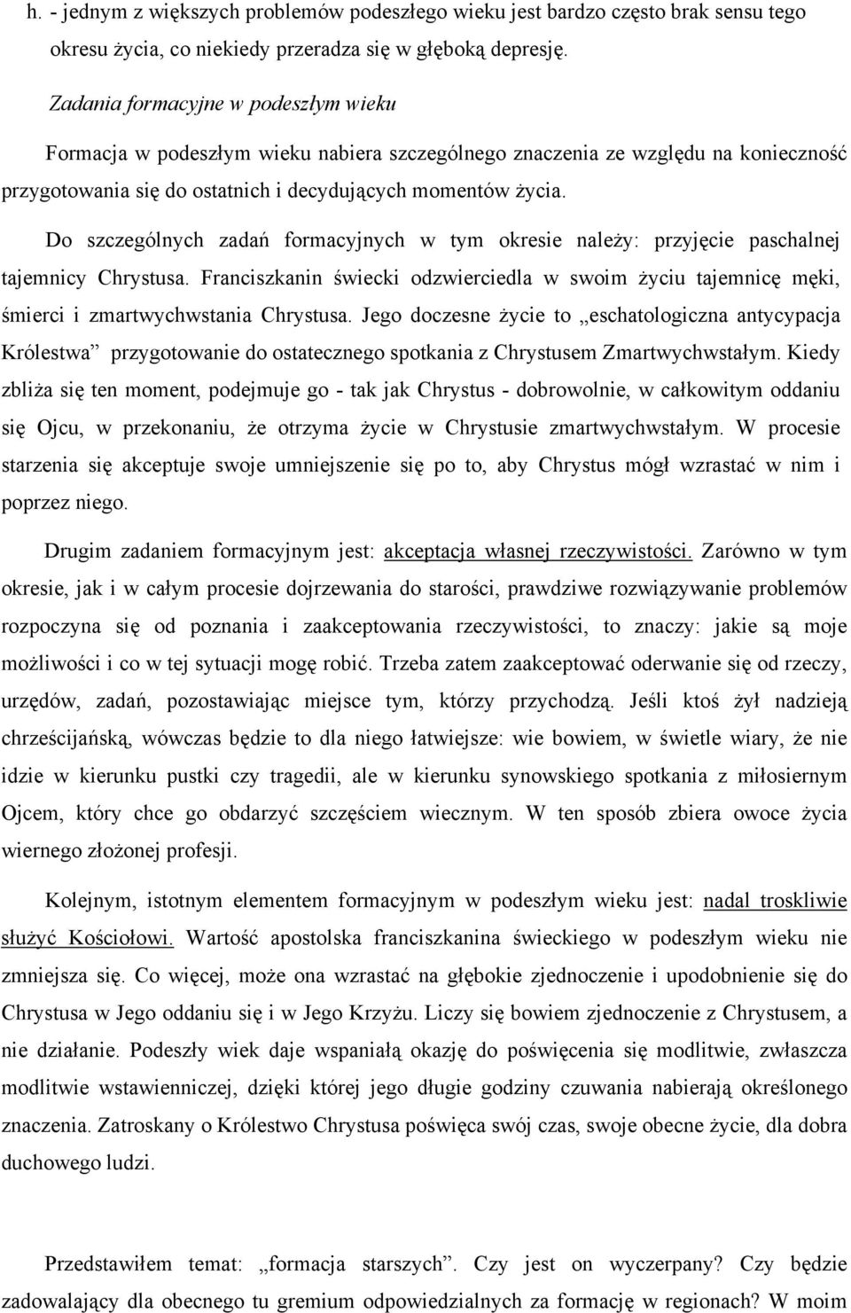 Do szczególnych zadań formacyjnych w tym okresie należy: przyjęcie paschalnej tajemnicy Chrystusa.