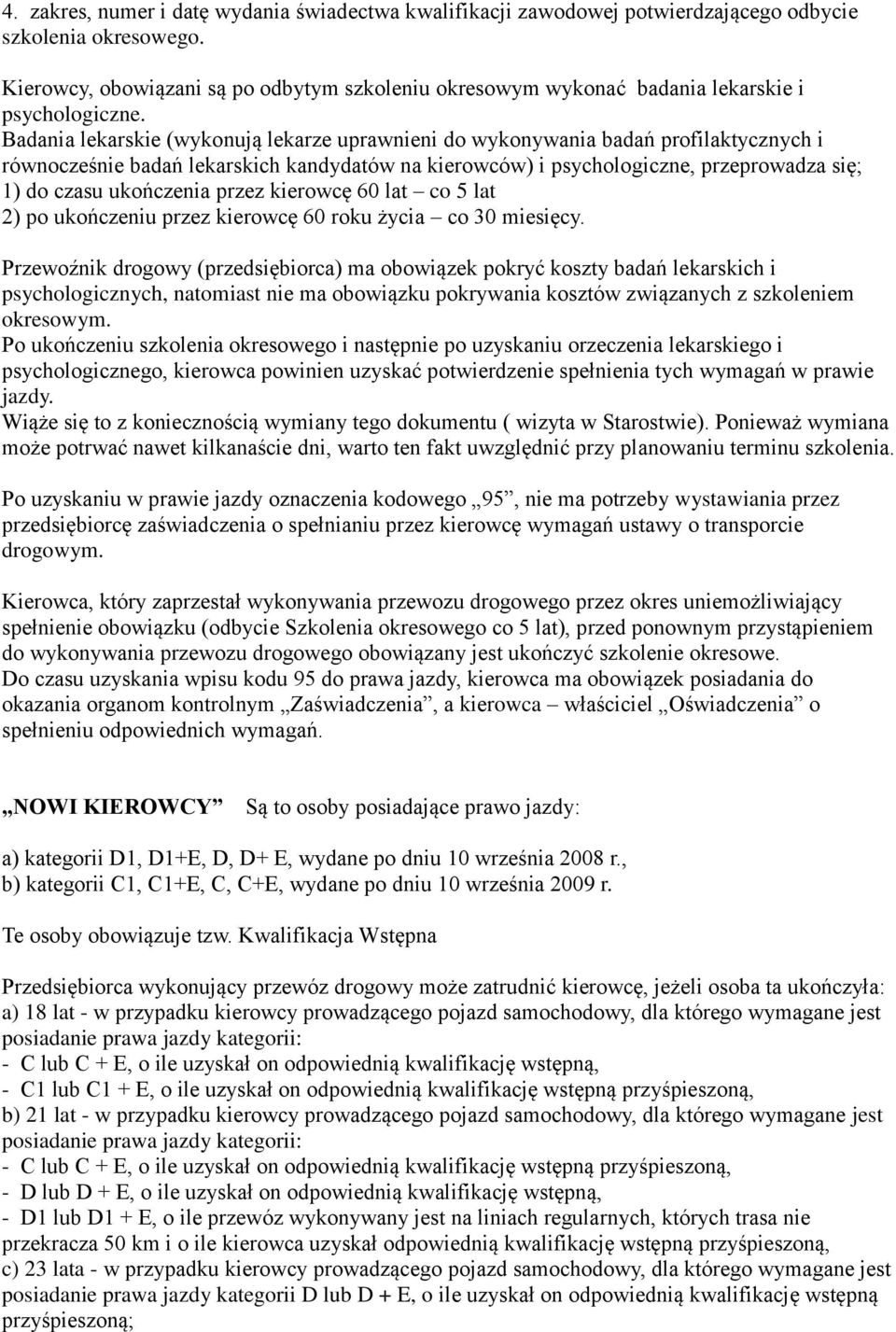 Badania lekarskie (wykonują lekarze uprawnieni do wykonywania badań profilaktycznych i równocześnie badań lekarskich kandydatów na kierowców) i psychologiczne, przeprowadza się; 1) do czasu