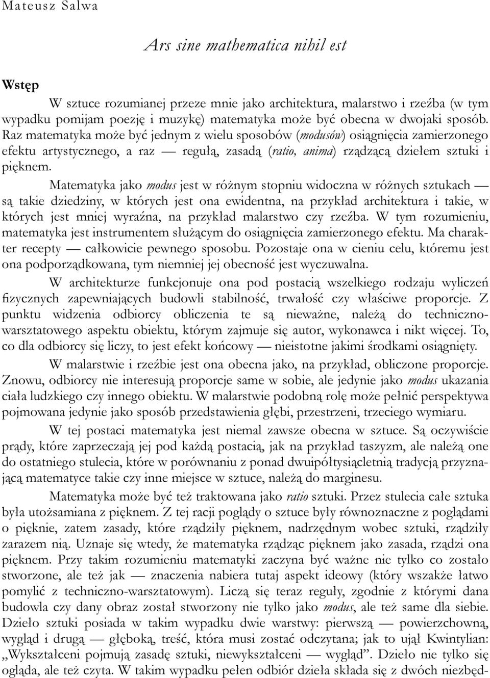 Matematyka jako modus jest w różnym stopniu widoczna w różnych sztukach są takie dziedziny, w których jest ona ewidentna, na przykład architektura i takie, w których jest mniej wyraźna, na przykład