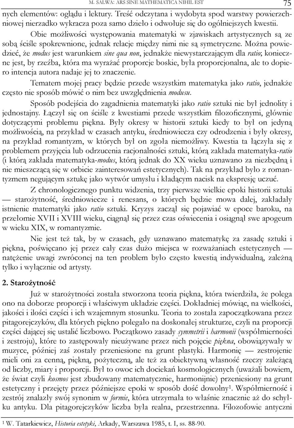 Obie możliwości występowania matematyki w zjawiskach artystycznych są ze sobą ściśle spokrewnione, jednak relacje między nimi nie są symetryczne.