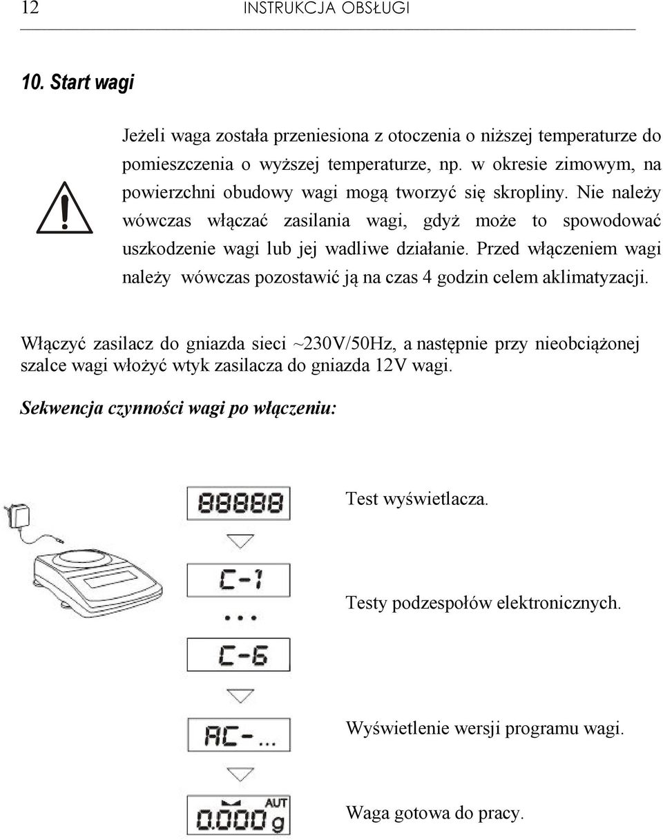 Nie należy wówczas włączać zasilania wagi, gdyż może to spowodować uszkodzenie wagi lub jej wadliwe działanie.