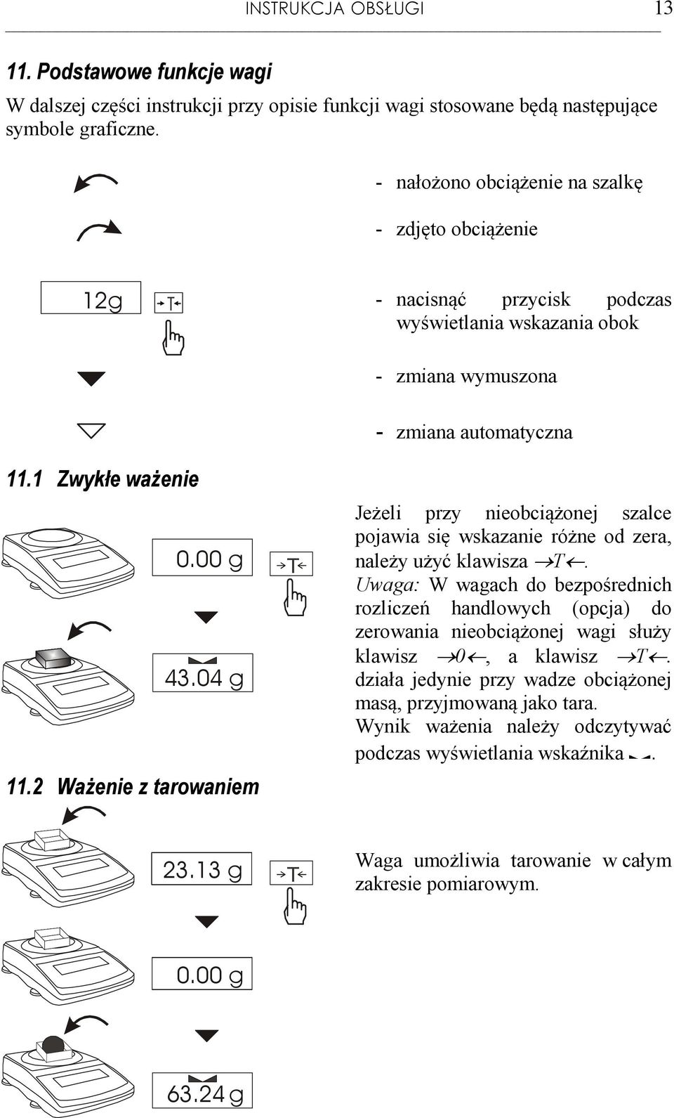 2 WaŜenie z tarowaniem Jeżeli przy nieobciążonej szalce pojawia się wskazanie różne od zera, należy użyć klawisza.