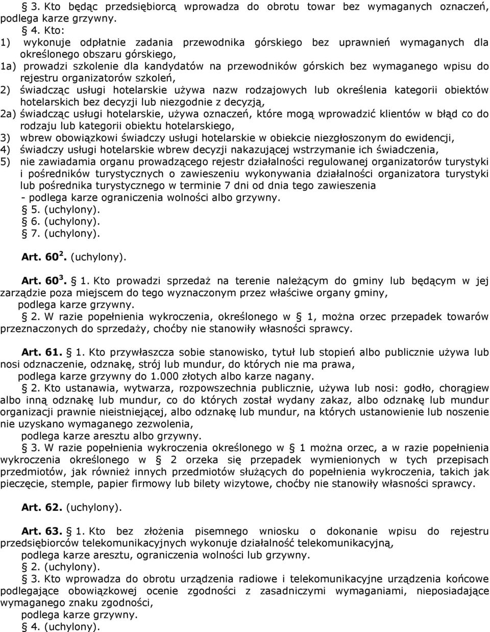 wpisu do rejestru organizatorów szkoleń, 2) świadcząc usługi hotelarskie używa nazw rodzajowych lub określenia kategorii obiektów hotelarskich bez decyzji lub niezgodnie z decyzją, 2a) świadcząc