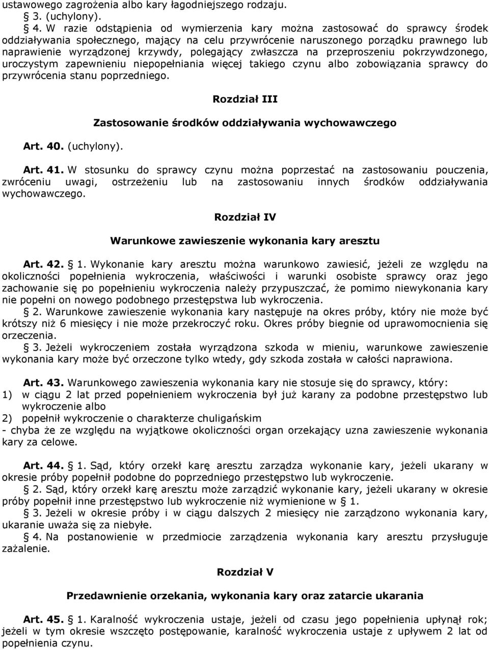 polegający zwłaszcza na przeproszeniu pokrzywdzonego, uroczystym zapewnieniu niepopełniania więcej takiego czynu albo zobowiązania sprawcy do przywrócenia stanu poprzedniego. Art. 40. (uchylony).