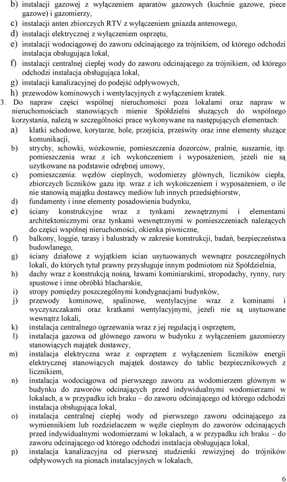 za trójnikiem, od którego odchodzi instalacja obsługująca lokal, g) instalacji kanalizacyjnej do podejść odpływowych, h) przewodów kominowych i wentylacyjnych z wyłączeniem kratek. 3.