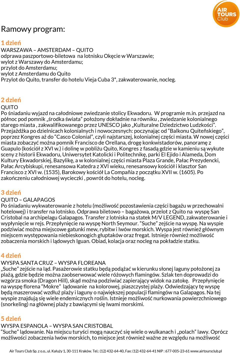 przejazd na północ pod pomnik środka świata położony dokładnie na równiku, zwiedzanie kolonialnego starego miasta, zakwalifikowanego przez UNESCO jako Kulturalne Dziedzictwo Ludzkości.