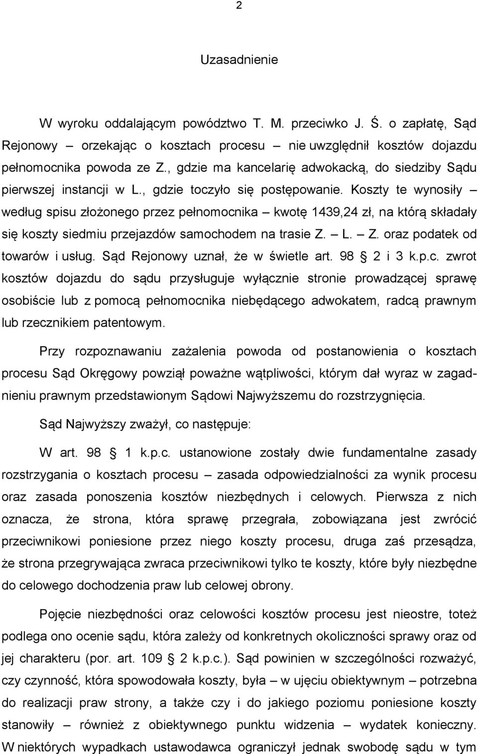 Koszty te wynosiły według spisu złożonego przez pełnomocnika kwotę 1439,24 zł, na którą składały się koszty siedmiu przejazdów samochodem na trasie Z. L. Z. oraz podatek od towarów i usług.