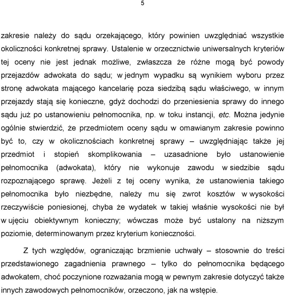 adwokata mającego kancelarię poza siedzibą sądu właściwego, w innym przejazdy stają się konieczne, gdyż dochodzi do przeniesienia sprawy do innego sądu już po ustanowieniu pełnomocnika, np.