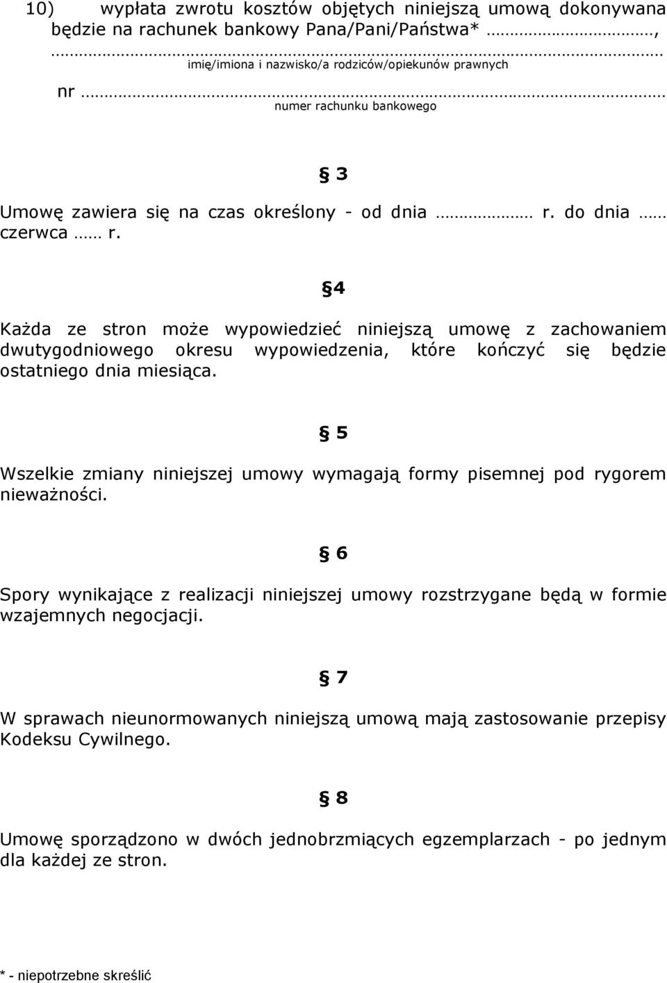 4 Każda ze stron może wypowiedzieć niniejszą umowę z zachowaniem dwutygodniowego okresu wypowiedzenia, które kończyć się będzie ostatniego dnia miesiąca.