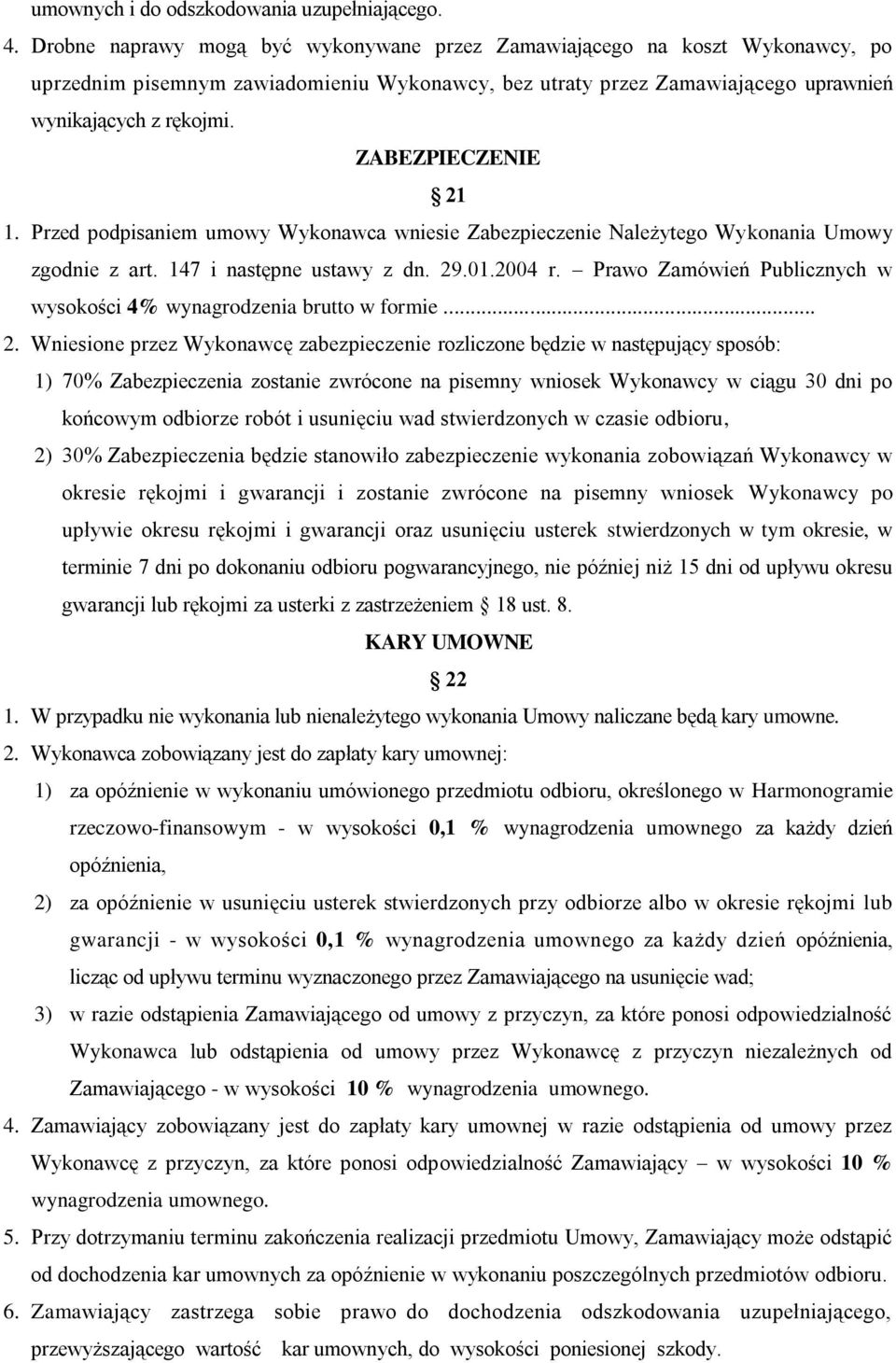 ZABEZPIECZENIE 21 1. Przed podpisaniem umowy Wykonawca wniesie Zabezpieczenie Należytego Wykonania Umowy zgodnie z art. 147 i następne ustawy z dn. 29.01.2004 r.