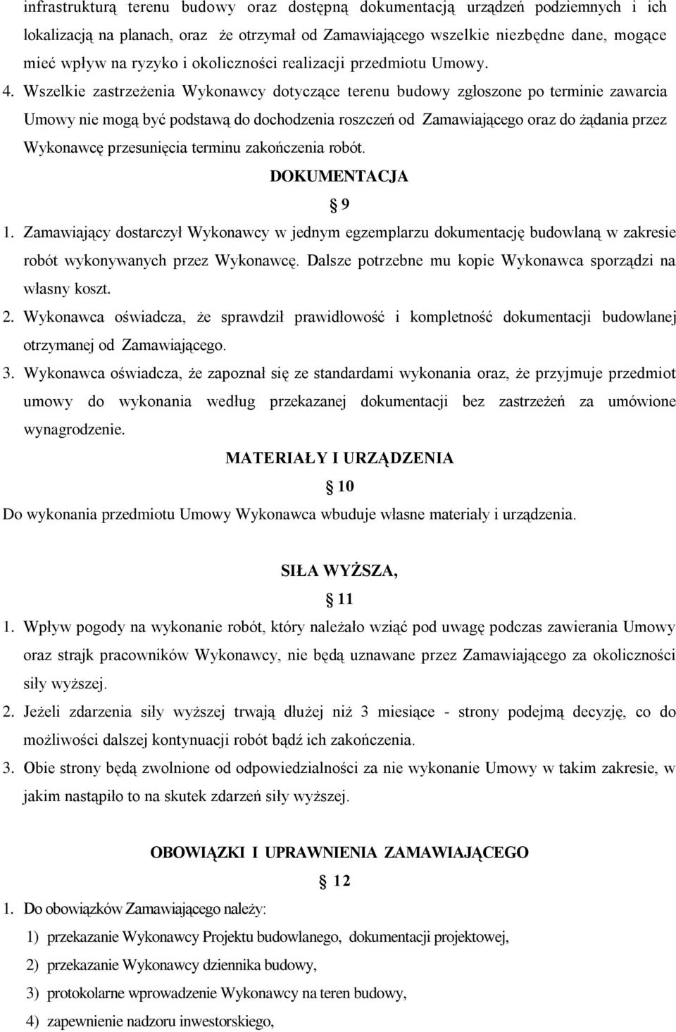 Wszelkie zastrzeżenia Wykonawcy dotyczące terenu budowy zgłoszone po terminie zawarcia Umowy nie mogą być podstawą do dochodzenia roszczeń od Zamawiającego oraz do żądania przez Wykonawcę