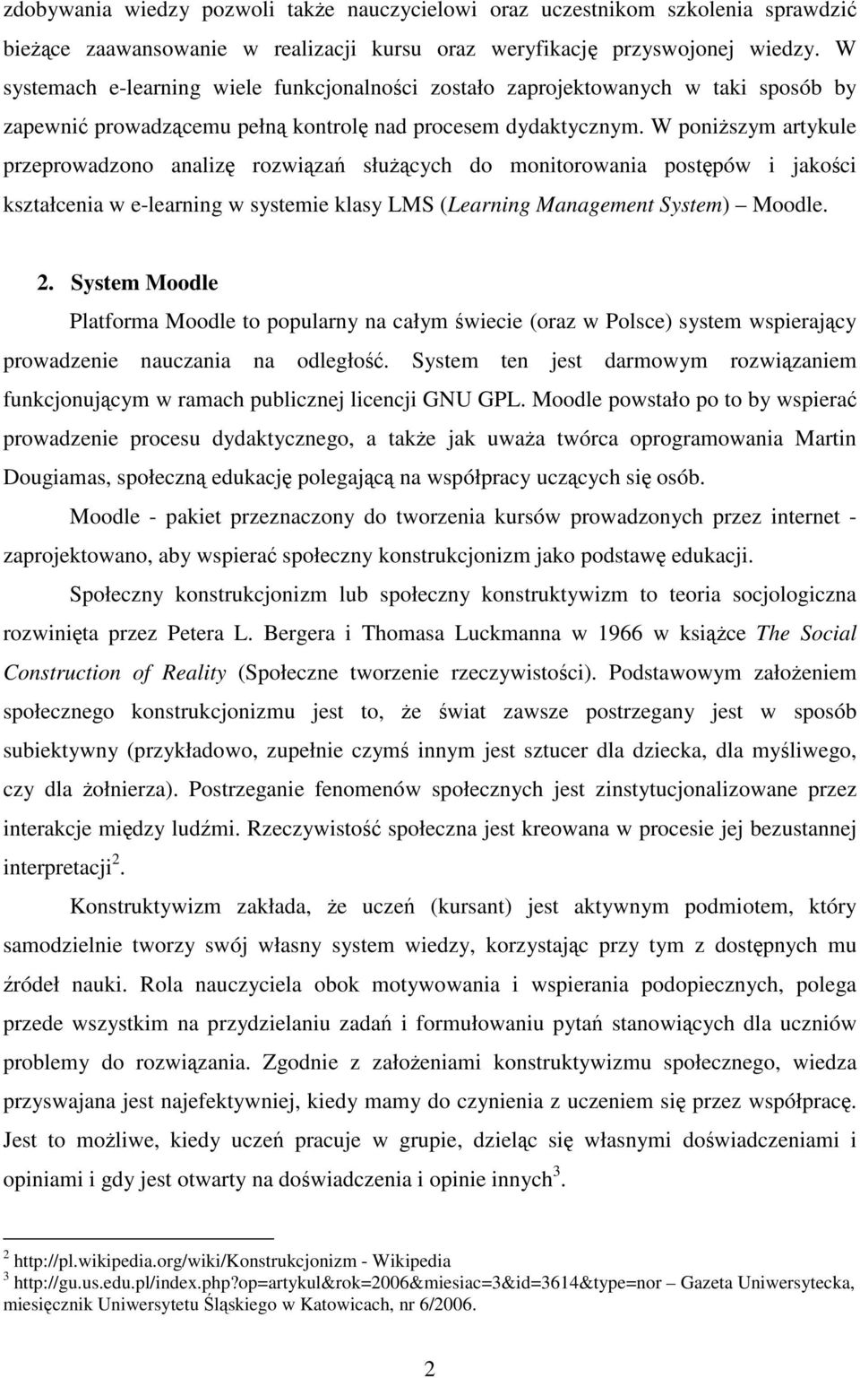 W poniższym artykule przeprowadzono analizę rozwiązań służących do monitorowania postępów i jakości kształcenia w e-learning w systemie klasy LMS (Learning Management System) Moodle. 2.