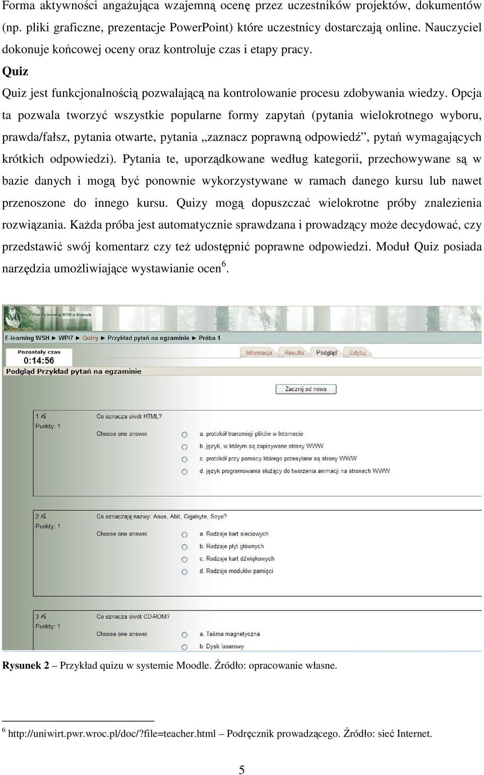 Opcja ta pozwala tworzyć wszystkie popularne formy zapytań (pytania wielokrotnego wyboru, prawda/fałsz, pytania otwarte, pytania zaznacz poprawną odpowiedź, pytań wymagających krótkich odpowiedzi).