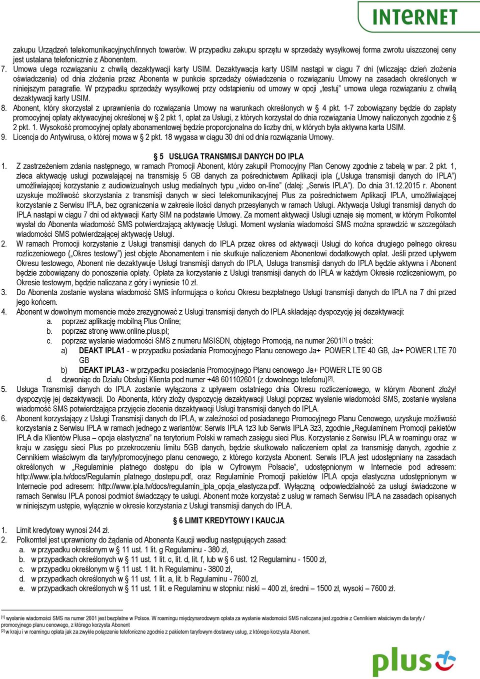 Dezaktywacja karty USIM nastąpi w ciągu 7 dni (wliczając dzień złożenia oświadczenia) od dnia złożenia przez Abonenta w punkcie sprzedaży oświadczenia o rozwiązaniu Umowy na zasadach określonych w