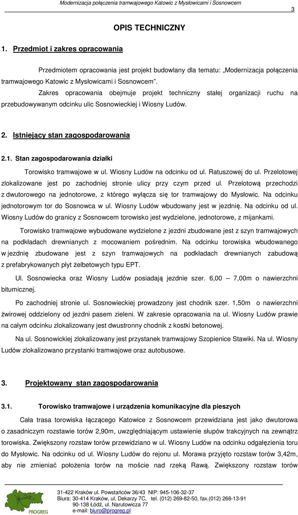 Stan zagospodarowania działki Torowisko tramwajowe w ul. Wiosny Ludów na odcinku od ul. Ratuszowej do ul. Przelotowej zlokalizowane jest po zachodniej stronie ulicy przy czym przed ul.