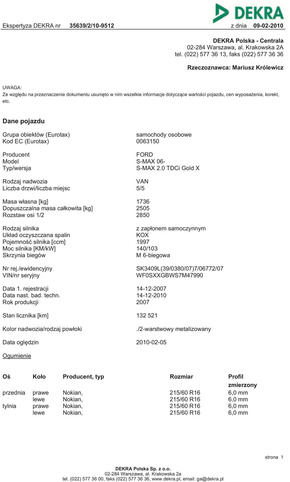 korekt, etc. Dane pojazdu Grupa obiektów (Eurotax) samochody osobowe Kod EC (Eurotax) 0063150 Producent FORD Model S-MAX 06- Typ/wersja S-MAX 2.