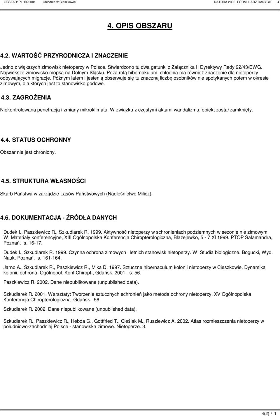 Późnym latem i jesienią obserwuje się tu znaczną liczbę osobników nie spotykanych potem w okresie zimowym, dla których jest to stanowisko godowe. 4.3.