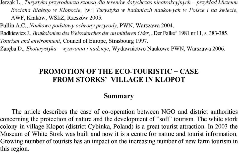 Rzeszów 2005. Pullin A.C., Naukowe podstawy ochrony przyrody, PWN, Warszawa 2004. Radkiewicz J., Brutkolonien des Weissstorches der an mittleren Oder, Der Falke 1981 nr 11, s. 383-385.