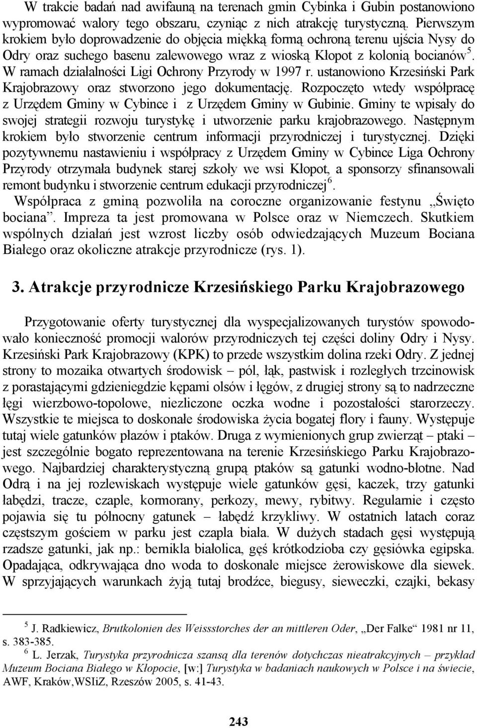 W ramach działalności Ligi Ochrony Przyrody w 1997 r. ustanowiono Krzesiński Park Krajobrazowy oraz stworzono jego dokumentację.