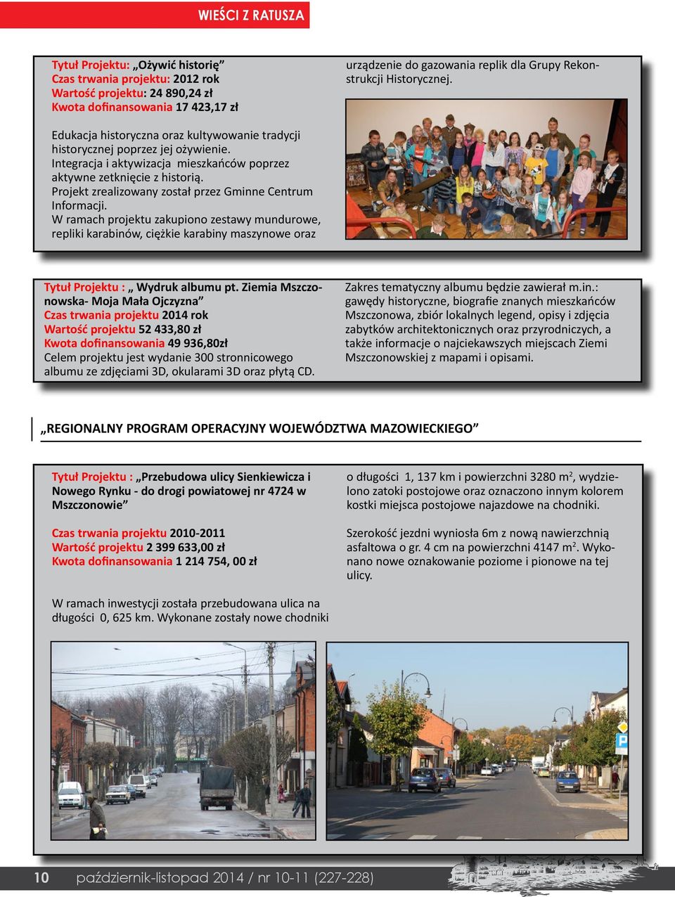 Projekt zrealizowany został przez Gminne Centrum Informacji. W ramach projektu zakupiono zestawy mundurowe, repliki karabinów, ciężkie karabiny maszynowe oraz Tytuł Projektu : Wydruk albumu pt.