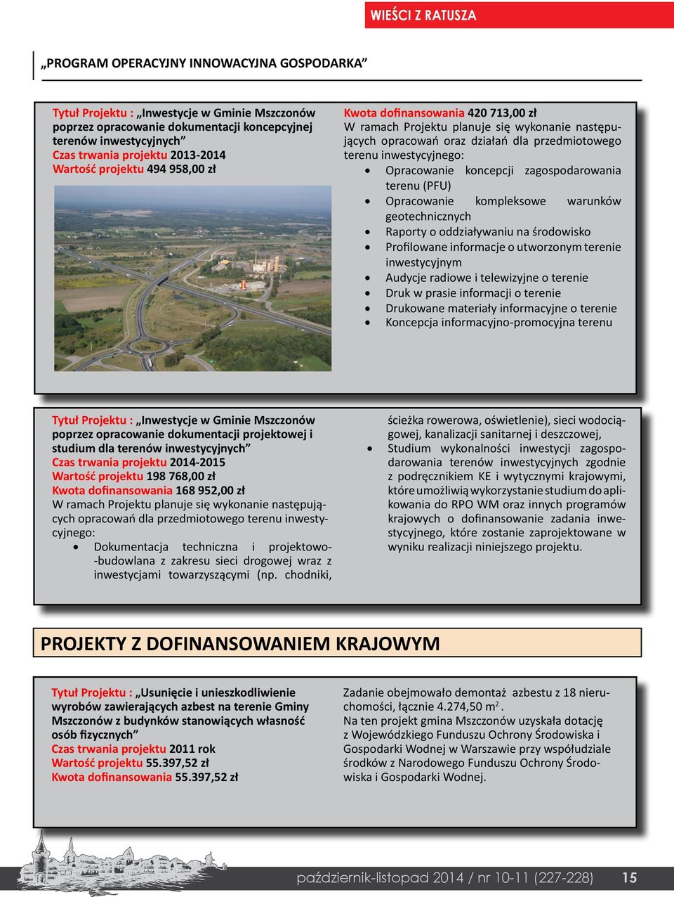 Opracowanie koncepcji zagospodarowania terenu (PFU) Opracowanie kompleksowe warunków geotechnicznych Raporty o oddziaływaniu na środowisko Profilowane informacje o utworzonym terenie inwestycyjnym