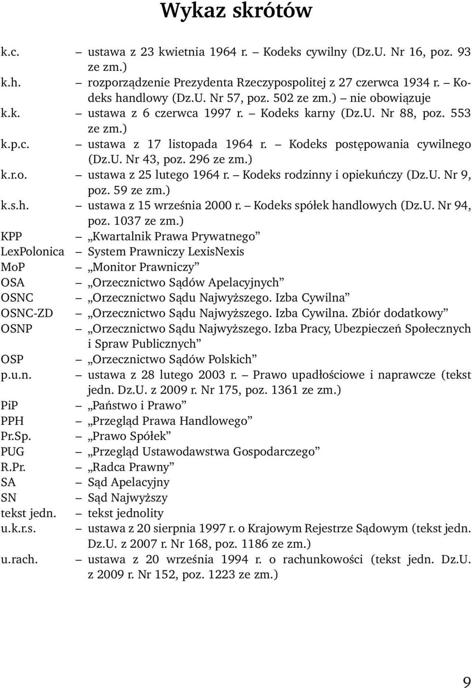 ) k.r.o. ustawa z 25 lutego 1964 r. Kodeks rodzinny i opiekuńczy (Dz.U. Nr 9, poz. 59 ze zm.) k.s.h. ustawa z 15 września 2000 r. Kodeks spółek handlowych (Dz.U. Nr 94, poz. 1037 ze zm.