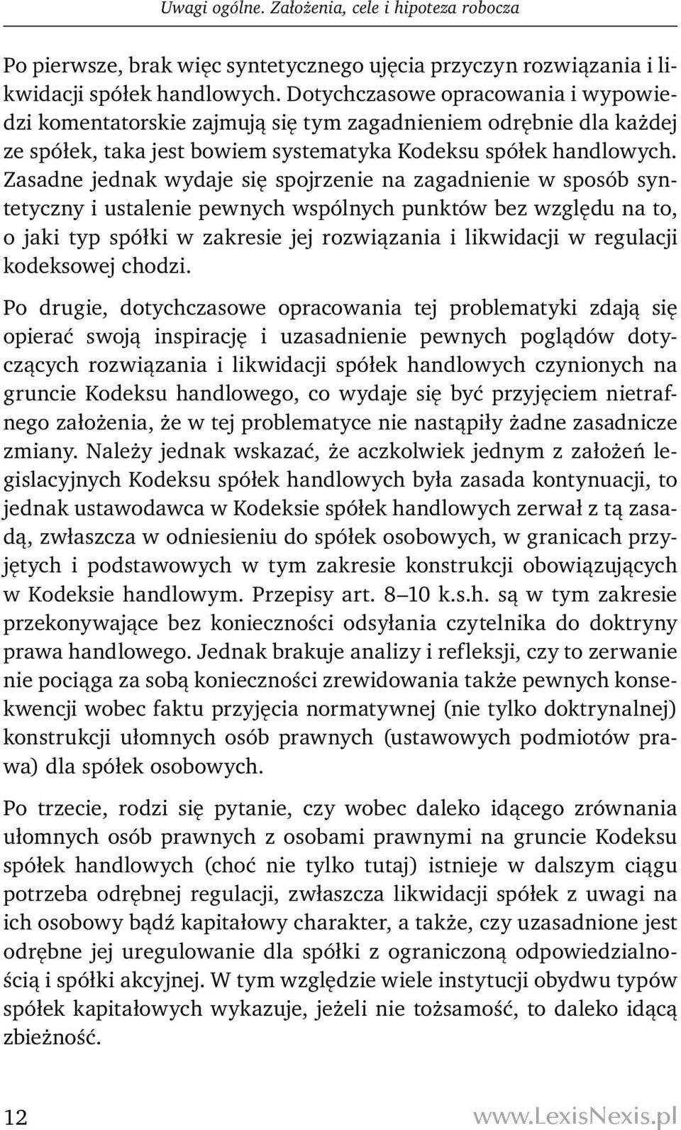 Zasadne jednak wydaje się spojrzenie na zagadnienie w sposób syntetyczny i ustalenie pewnych wspólnych punktów bez względu na to, o jaki typ spółki w zakresie jej rozwiązania i likwidacji w regulacji