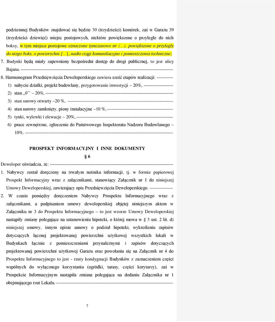 Budynki będą miały zapewniony bezpośredni dostęp do drogi publicznej, to jest ulicy Bajana. -------------------------------------------------------------------------------------------------------- 8.